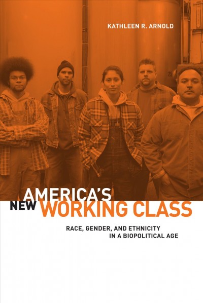 America's new working class [electronic resource] : race, gender, and ethnicity in a biopolitical age / Kathleen R. Arnold.