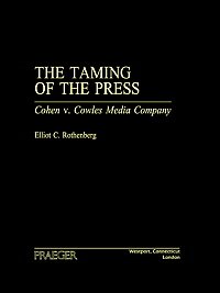 The taming of the press [electronic resource] : Cohen v. Cowles Media Company / Elliot C. Rothenberg.