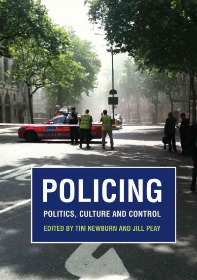 Policing [electronic resource] : politics, culture and control : essays in honour of Robert Reiner / edited by Tim Newburn and Jill Peay.