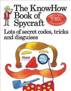 The know how book of Spycraft : lots of secret codes, tricks and disguises / Falcon Travis and Judy Hindley ; illustrated by Colin King ; designed by John Jamieson.