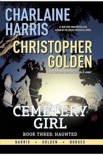 Cemetery Girl : Book Three : Haunted / Charlaine Harris, Christopher Golden ; art by Geraldo Borges ; colors by Morgan Hickman and Mohan ; letters by Tom Napolitano ; cover by Geraldo Borges and Mohan ; edits by Anthony Marques.