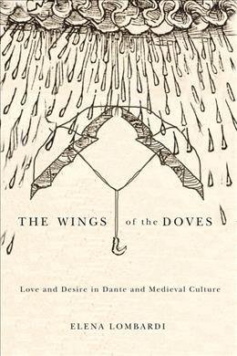 The wings of the doves [electronic resource] : love and desire in Dante and medieval culture / Elena Lombardi.
