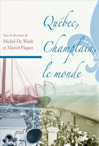 Québec, Champlain, le monde / sous la direction de Michel De Waele et Martin Pâquet.