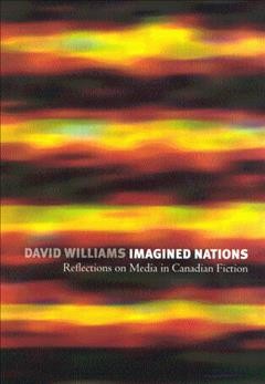 Imagined nations [electronic resource] : reflections on media in Canadian fiction / David Williams.