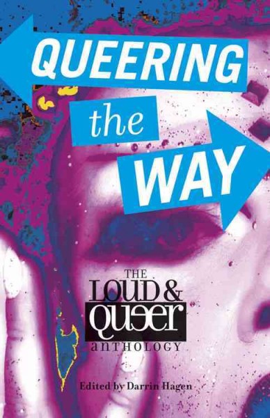Queering the way : the Loud and Queer anthology / edited by Darrin Hagen.