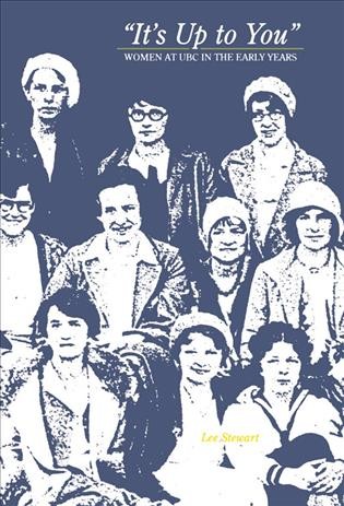 It's up to you [electronic resource] : women at UBC in the early years / Lee Stewart.