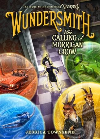 Wundersmith : the calling of Morrigan Crow / Jessica Townsend ; illustrated by Jim Madsen.