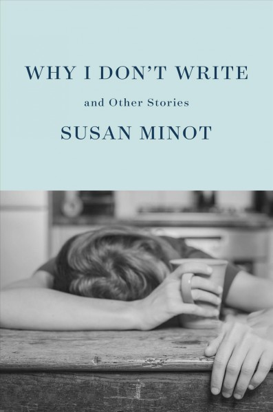Why I don't write : and other stories / Susan Minot.