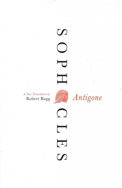 Antigone : a new translation / Sophocles ; translated by Robert Bagg.