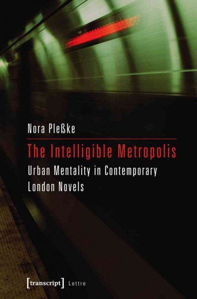 The Intelligible Metropolis Urban Mentality in Contemporary London Novels Nora Pleßke