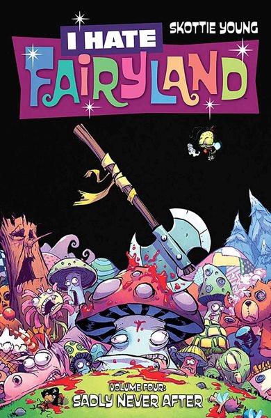 I hate fairyland. Volume four, Sadly never after / written and drawn by Skottie Young.