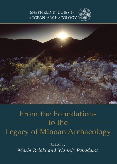 From the foundations to the legacy of Minoan archaeology : studies in honour of Professor Keith Branigan / edited by Maria Relaki and Yiannis Papadatos.