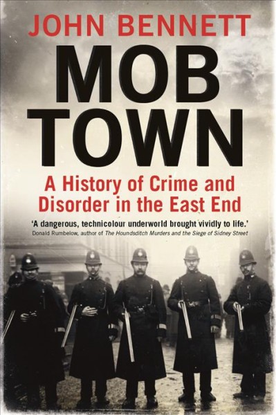 Mob town : a history of crime and disorder in the East End / John Bennett.