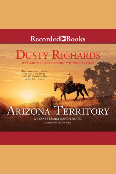 Arizona territory [electronic resource] : Byrnes family ranch series, book 7. Dusty Richards.