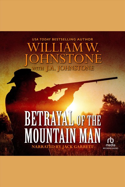 Betrayal of the mountain man [electronic resource] : Mountain man series, book 34. Johnstone William W.