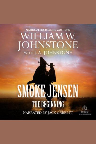 Smoke jensen, the beginning [electronic resource] : Smoke jensen series, book 1. J.A Johnstone.