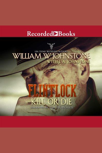 Kill or die [electronic resource] : Flintlock series, book 3. J.A Johnstone.