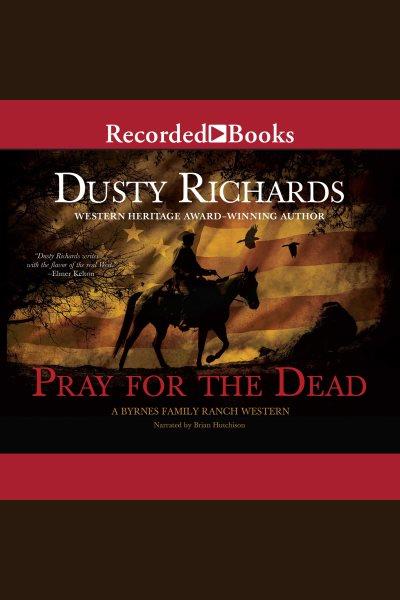 Pray for the dead [electronic resource] : Byrnes family ranch series, book 8. Dusty Richards.