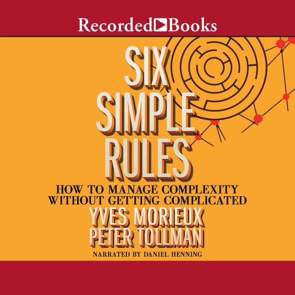 Six simple rules [electronic resource] : How to manage complexity without getting complicated. Tollman Peter.