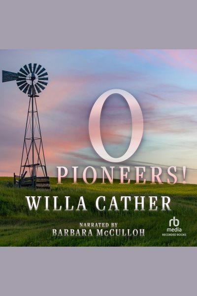 O pioneers! [electronic resource] : Prairie series, book 1. Willa Cather.