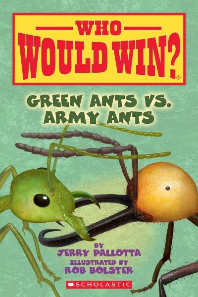 Green ants vs. army ants / by Jerry Pallotta ; illustrated by Rob Bolster.