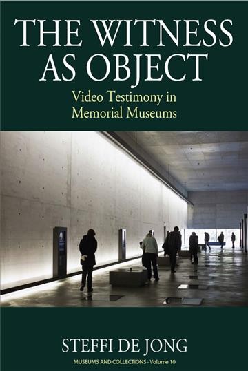 The Witness as Object Video Testimonies in Holocaust Museums / Steffi de Jong.