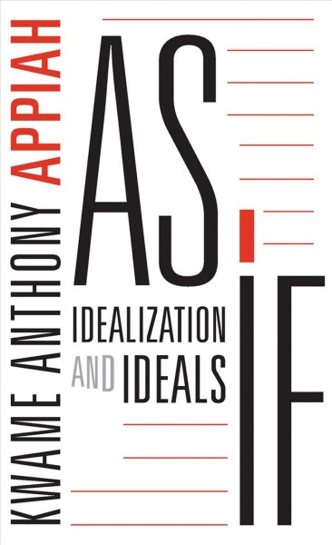 As if : idealization and ideals / Kwame Anthony Appiah.