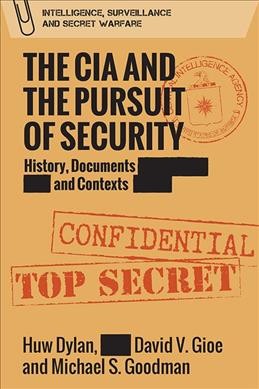 The CIA and the pursuit of security : history, documents and contexts / Huw Dylan, David V. Gioe and Michael S. Goodman.
