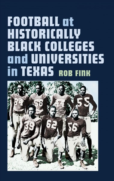 Football at historically black colleges and universities in Texas / Rob Fink.