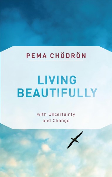 Living beautifully with uncertainty and change / Pema Ch©œdr©œn.