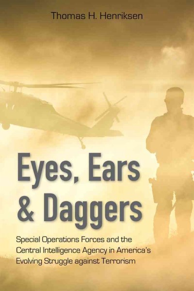 Eyes, ears, and daggers : special operations forces and the Central Intelligence Agency in America's evolving struggle against terrorism / Thomas H. Henriksen.