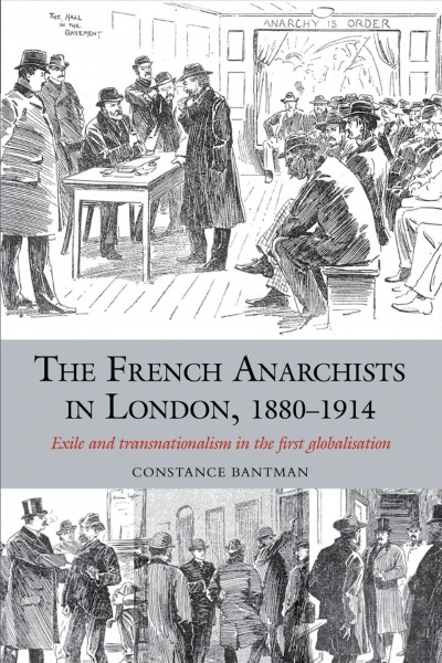 The French Anarchists in London, 1880-1914 : Exile and Transnationalism in the First Globalisation.
