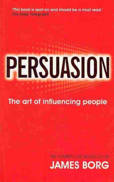 Persuasion : the art of influencing people / James Borg.