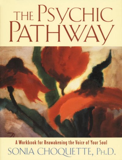 The psychic pathway : a workbook for reawakening the voice of your soul / Sonia Choquette.