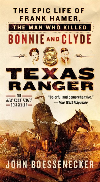 Texas Ranger : the epic life of Frank Hamer, the man who killed Bonnie and Clyde / John Boessenecker.