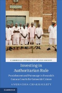 Investing in authoritarian rule : punishment and patronage in Rwanda's Gacaca courts for genocide crimes / Anuradha Chakravarty.
