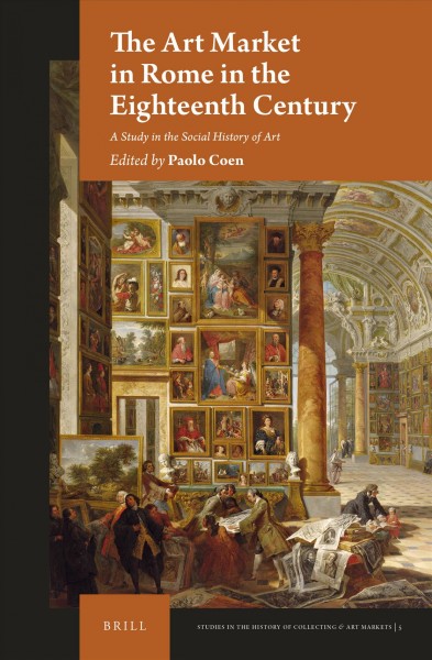 The art market in Rome in the eighteenth century : a study in the social history of art / [edited] by Paolo Coen.