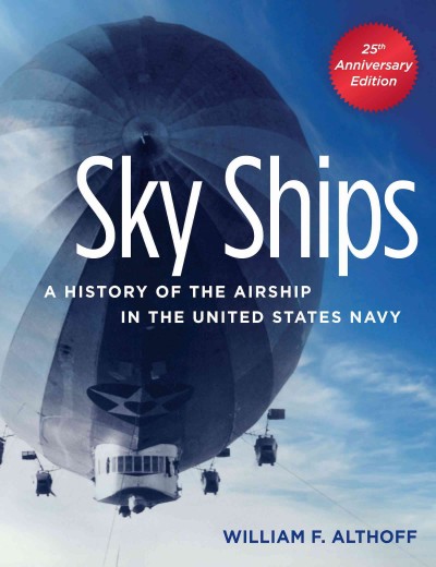 Sky ships : a history of the airship in the United States Navy / William F. Althoff.