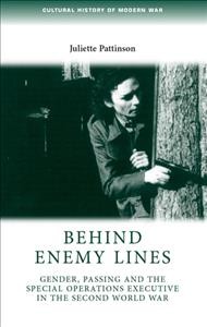 BEHIND ENEMY LINES;GENDER, PASSING AND THE SPECIAL OPERATIONS EXECUTIVE IN THE SECOND WORLD WAR [electronic resource].
