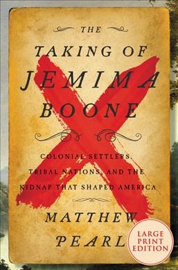 The taking of Jemima Boone : colonial settlers, tribal nations, and the kidnap that shaped America / Matthew Pearl.