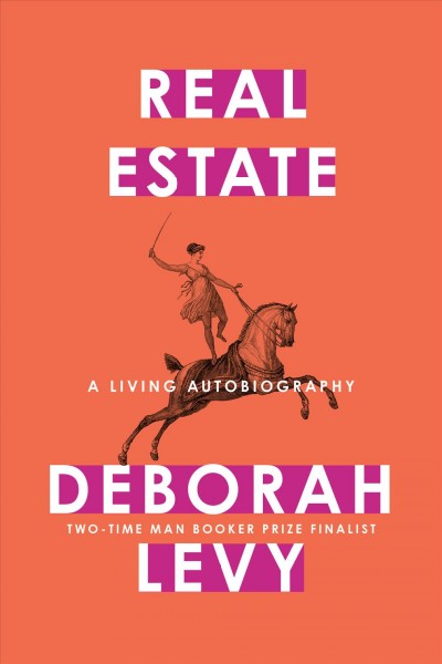 Real estate : a living autobiography / Deborah Levy.