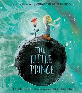 The Little Prince / Louise Greig ; illustrations by Sarah Massini ; based on the novel by Antoine de Saint-Exupéry.