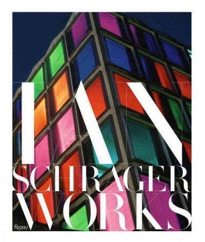 Ian Schrager : works / foreword by Paul Goldberger ; introduction by Ian Schrager.