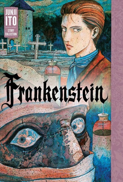 Frankenstein : Junji Ito story collection / story & art by Junji Ito ; translation, Jocelyn Allen ; English adaptation, Nick Mamatas ; other stories translation & adaptation, Jocelyn Allen ; touch-up art & lettering, James Dashiell ; cover & graphic design, Adam Grano. [gn]