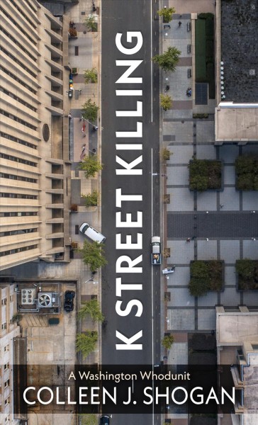K Street Killing : a Washington Whodunit / Colleen J. Shogan.