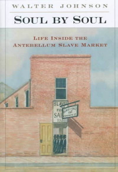 Soul by soul : life inside the antebellum slave market / Walter Johnson.