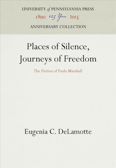 Places of silence, journeys of freedom : the fiction of Paule Marshall / Eugenia C. DeLamotte.