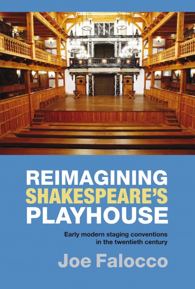 Reimagining Shakespeare's playhouse : early modern staging conventions in the twentieth century / Joe Falocco.
