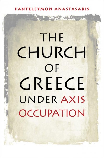 The Church of Greece under Axis occupation / Panteleymon Anastasakis.