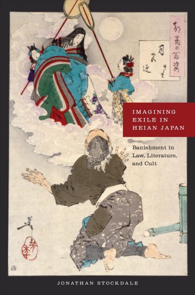 Imagining exile in Heian Japan : banishment in law, literature, and cult / Jonathan Stockdale.